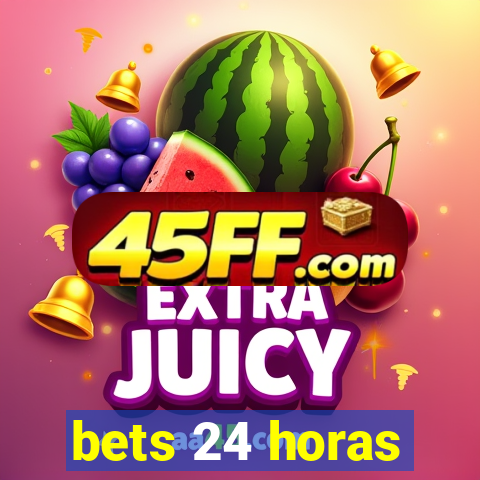 bets 24 horas